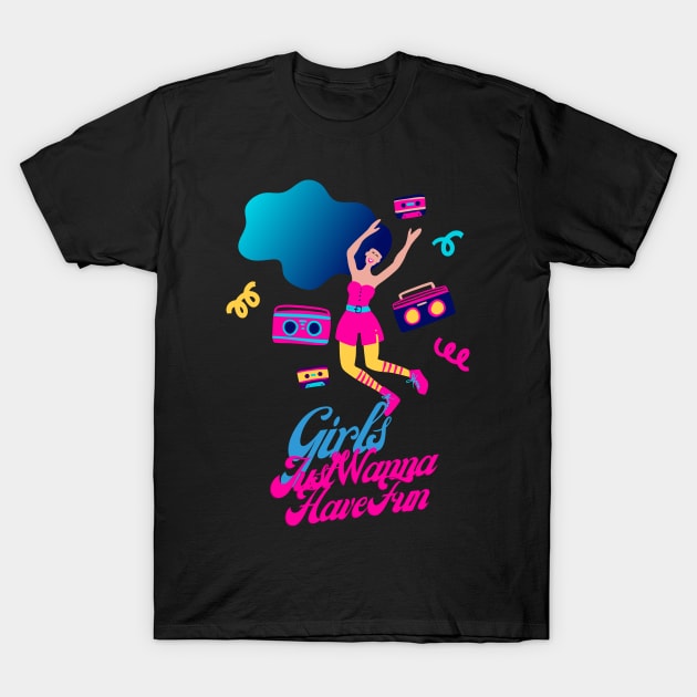 Girls Just Want to Have Fun T-Shirt by dryweave